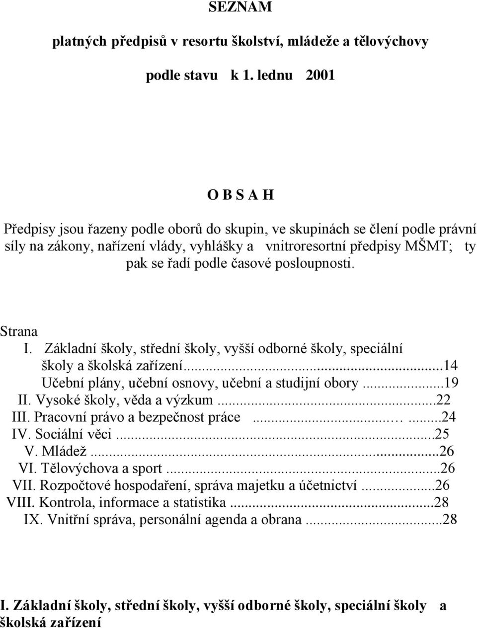 časové posloupnosti. Strana I. Základní školy, střední školy, vyšší odborné školy, speciální školy a školská zařízení...14 Učební plány, učební osnovy, učební a studijní obory...19 II.