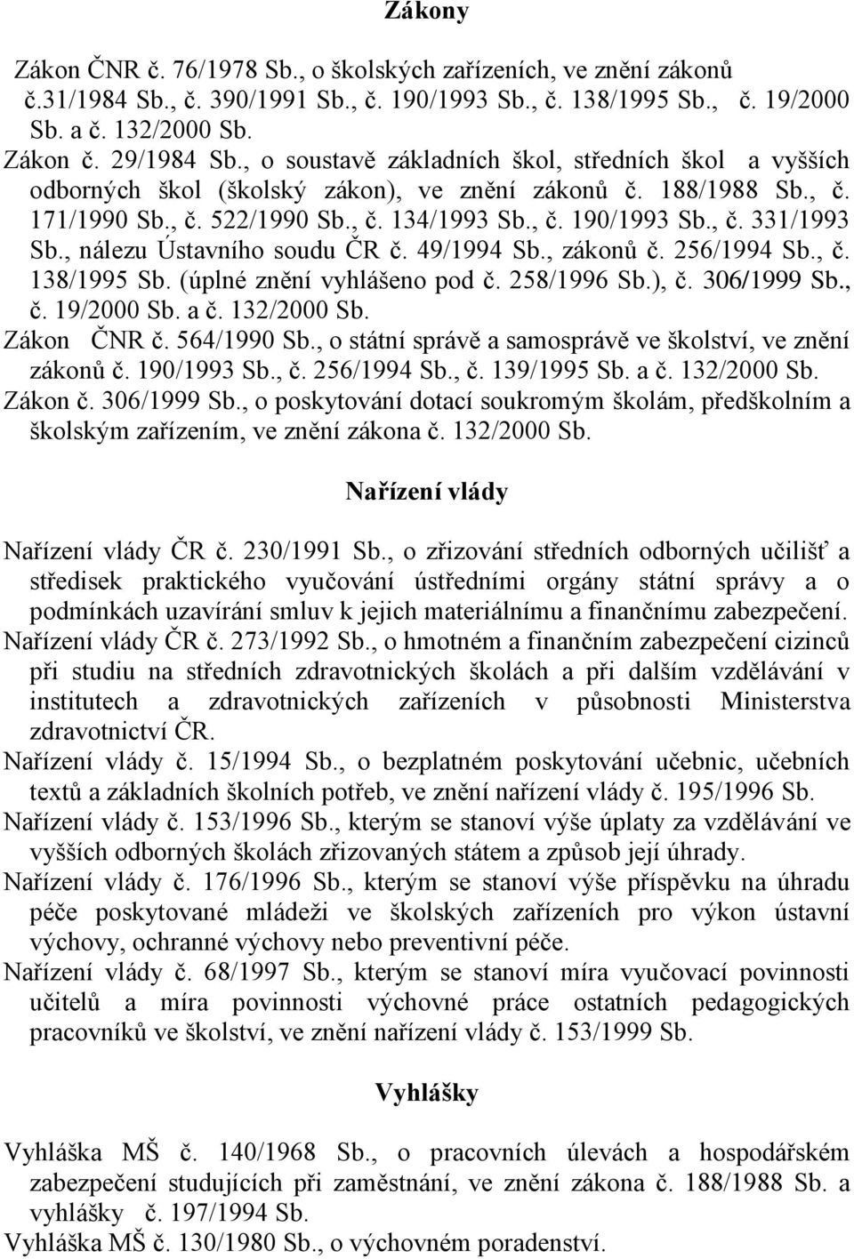 , nálezu Ústavního soudu ČR č. 49/1994 Sb., zákonů č. 256/1994 Sb., č. 138/1995 Sb. (úplné znění vyhlášeno pod č. 258/1996 Sb.), č. 306/1999 Sb., č. 19/2000 Sb. a č. 132/2000 Sb. Zákon ČNR č.