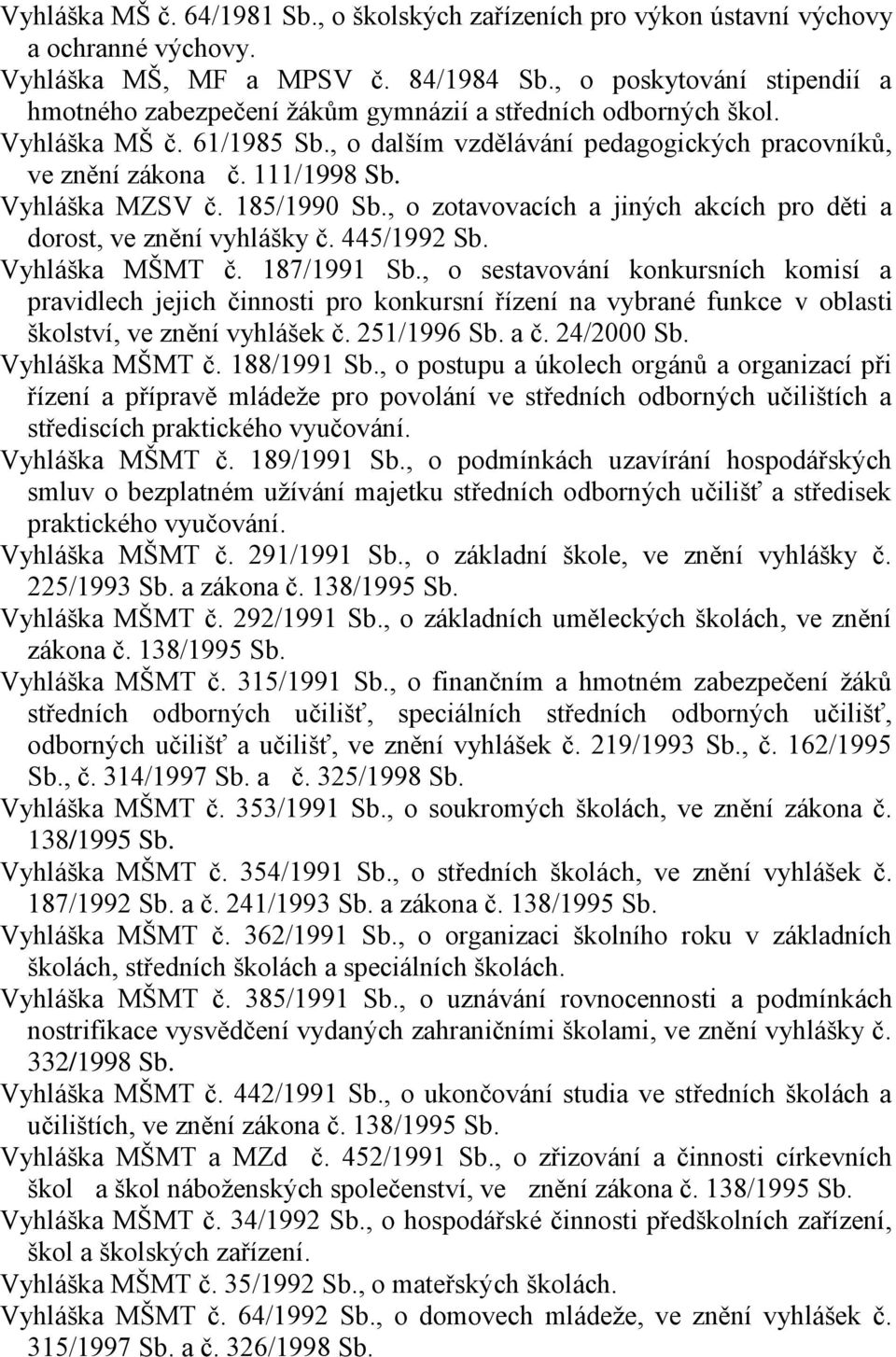 Vyhláška MZSV č. 185/1990 Sb., o zotavovacích a jiných akcích pro děti a dorost, ve znění vyhlášky č. 445/1992 Sb. Vyhláška MŠMT č. 187/1991 Sb.