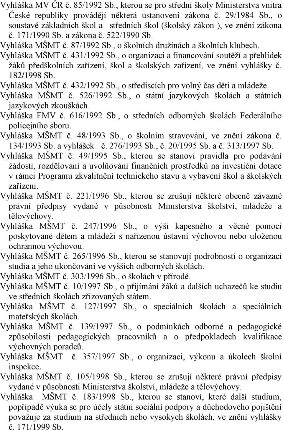 Vyhláška MŠMT č. 431/1992 Sb., o organizaci a financování soutěží a přehlídek žáků předškolních zařízení, škol a školských zařízení, ve znění vyhlášky č. 182/1998 Sb. Vyhláška MŠMT č. 432/1992 Sb.