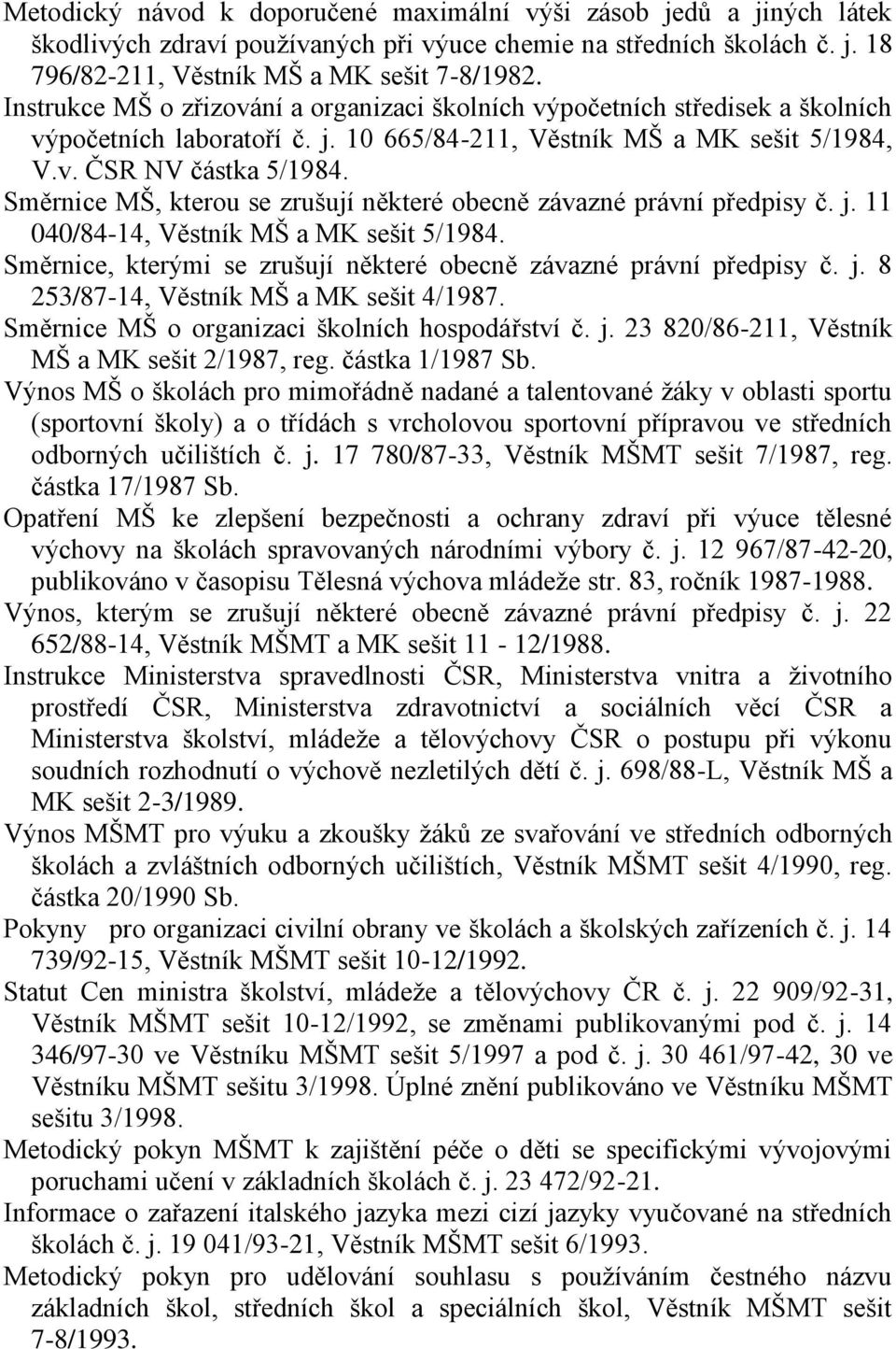 Směrnice MŠ, kterou se zrušují některé obecně závazné právní předpisy č. j. 11 040/84-14, Věstník MŠ a MK sešit 5/1984. Směrnice, kterými se zrušují některé obecně závazné právní předpisy č. j. 8 253/87-14, Věstník MŠ a MK sešit 4/1987.