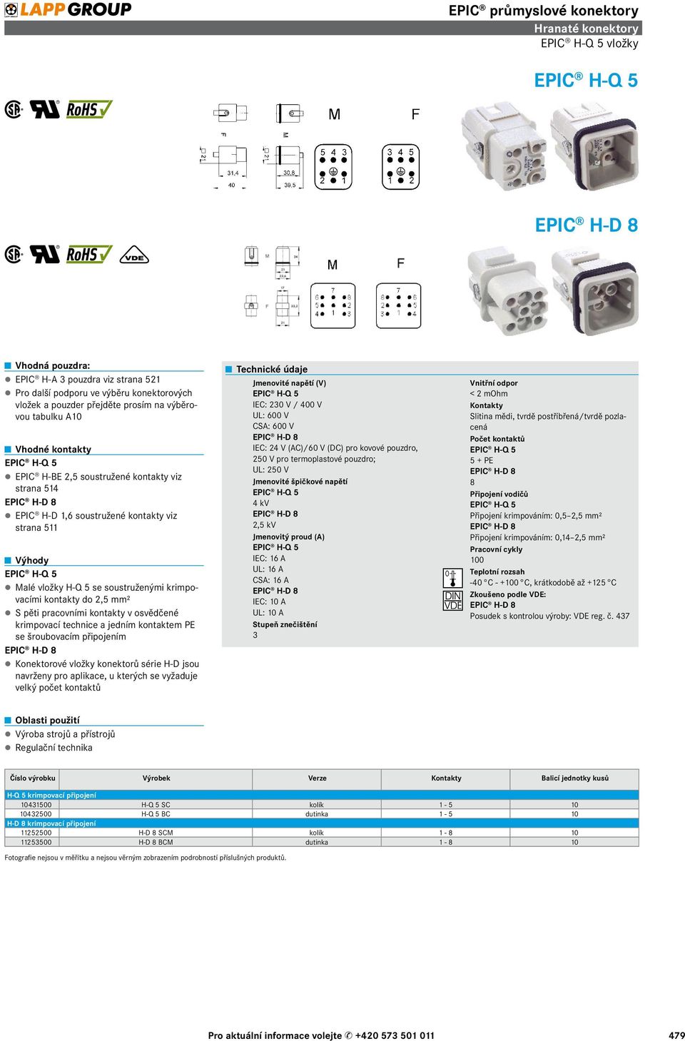 šroubovacím připojením EPIC H-D 8 Konektorové vložky konektorů série H-D jsou navrženy pro aplikace, u kterých se vyžaduje velký počet kontaktů Jmenovité napětí (V) EPIC H-Q 5 IEC: 230 V / 400 V UL: