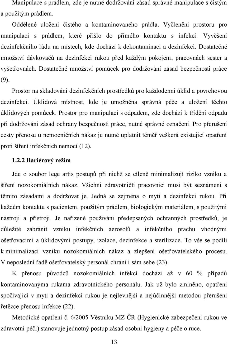 Dostatečné množství dávkovačů na dezinfekci rukou před každým pokojem, pracovnách sester a vyšetřovnách. Dostatečné množství pomůcek pro dodržování zásad bezpečnosti práce (9).