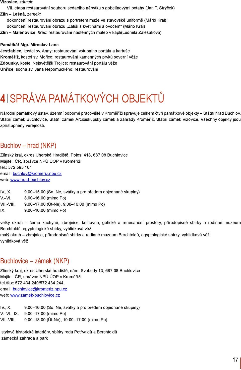 hrad: restaurování nástěnných maleb v kapli(ludmila Zálešáková) Památkář Mgr. Miroslav Lanc Jestřabice, kostel sv. Anny: restaurování vstupního portálu a kartuše Kroměříž, kostel sv.