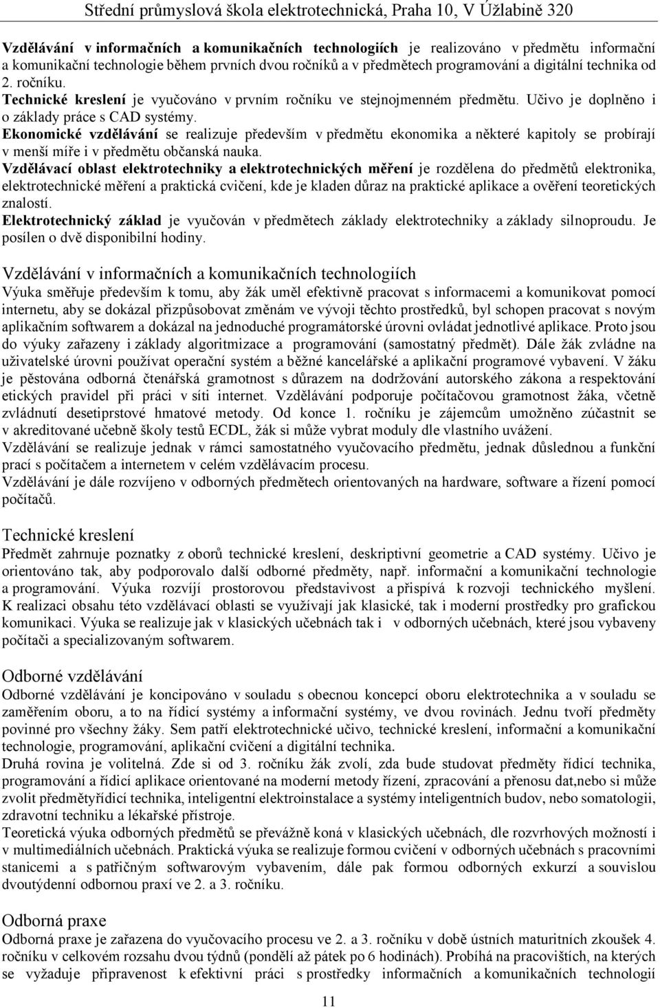 Ekonomické vzdělávání se realizuje především v předmětu ekonomika a některé kapitoly se probírají v menší míře i v předmětu občanská nauka.