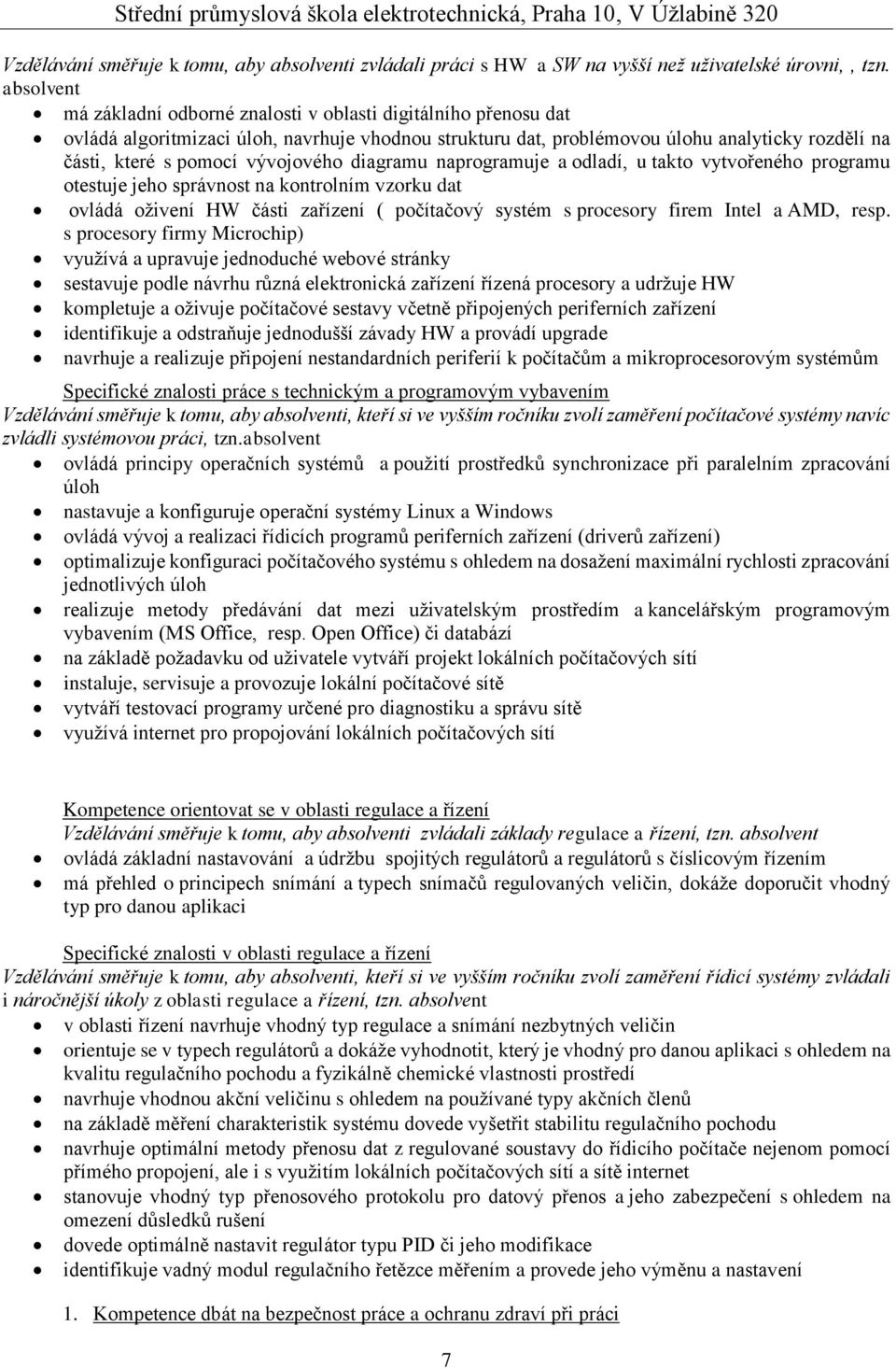 vývojového diagramu naprogramuje a odladí, u takto vytvořeného programu otestuje jeho správnost na kontrolním vzorku dat ovládá oživení HW části zařízení ( počítačový systém s procesory firem Intel a