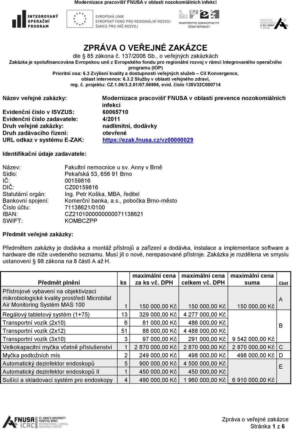 3 Zvýšení kvality a dostupnosti veřejných služeb Cíl Konvergence, oblast intervence: 6.3.2 Služby v oblasti veřejného zdraví, reg. č. projektu: CZ.1.06/3.2.01/07.06906, evid.