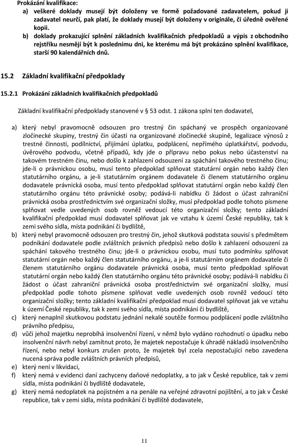 b) doklady prokazující splnění základních kvalifikačních předpokladů a výpis z obchodního rejstříku nesmějí být k poslednímu dni, ke kterému má být prokázáno splnění kvalifikace, starší 90