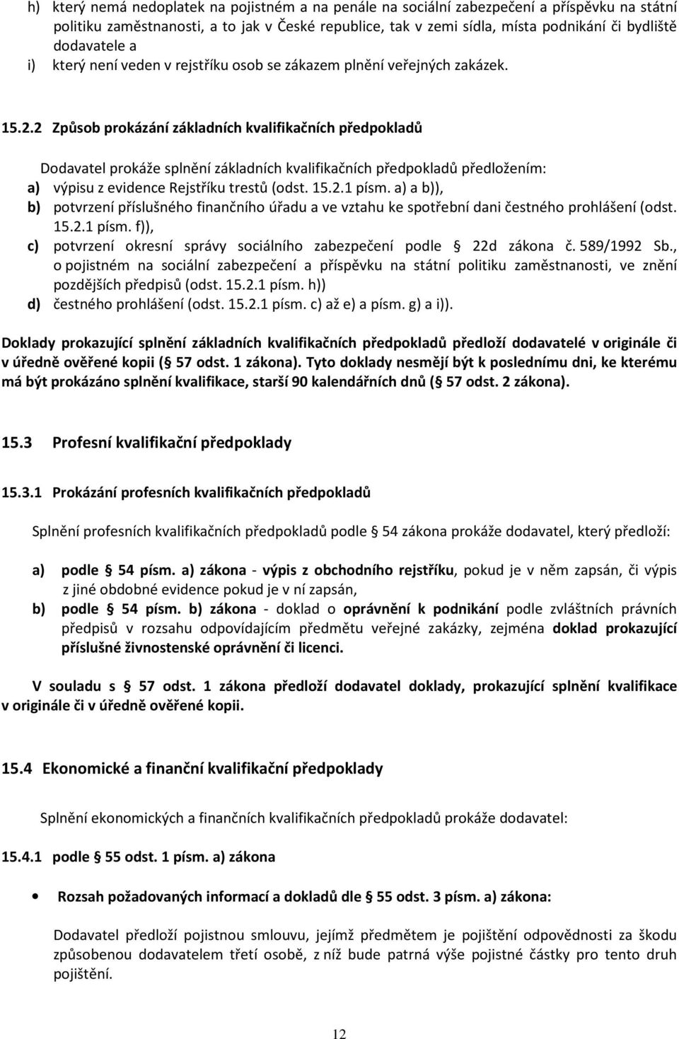 2 Způsob prokázání základních kvalifikačních předpokladů Dodavatel prokáže splnění základních kvalifikačních předpokladů předložením: a) výpisu z evidence Rejstříku trestů (odst. 15.2.1 písm.