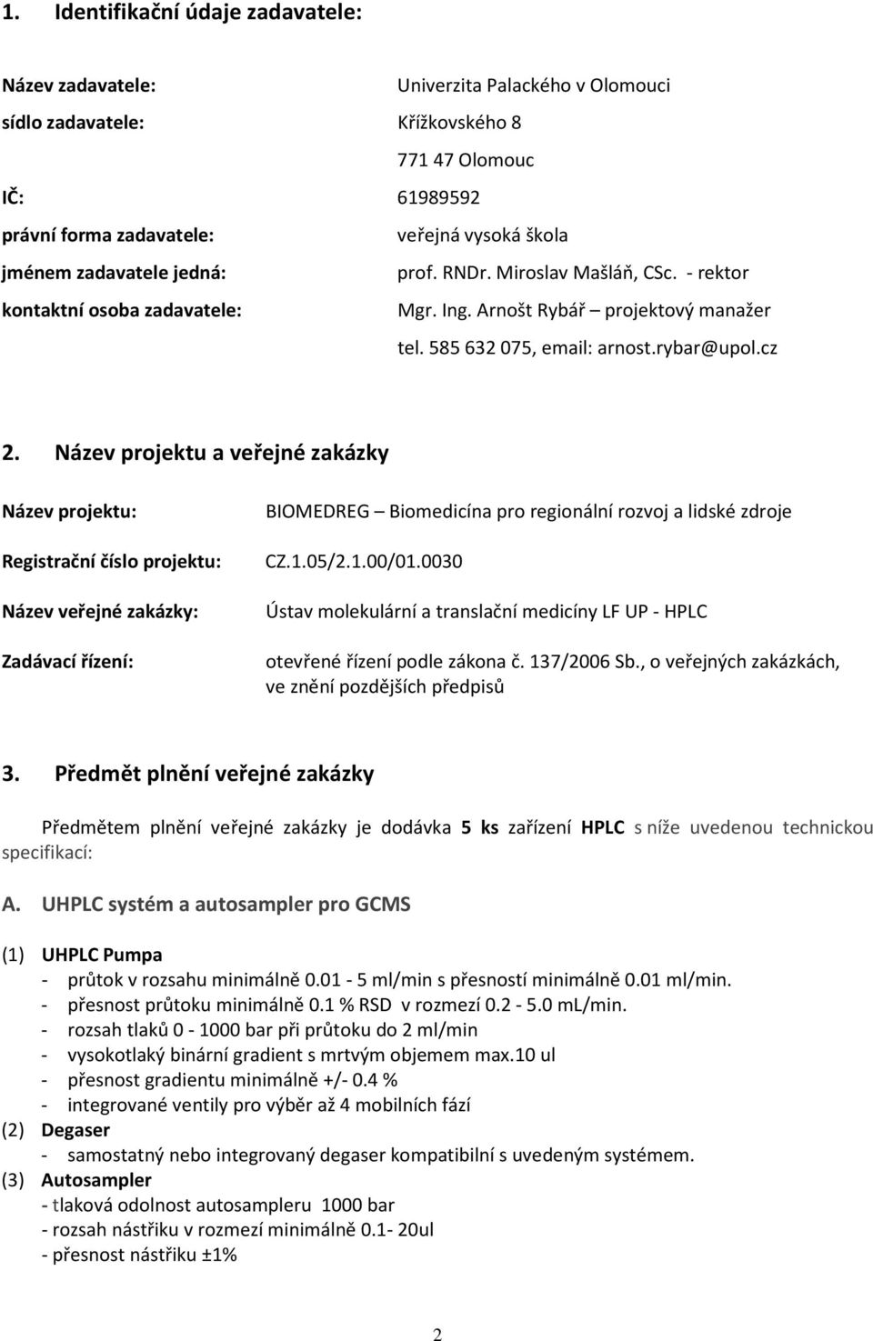 Název projektu a veřejné zakázky Název projektu: Registrační číslo projektu: Název veřejné zakázky: Zadávací řízení: BIOMEDREG Biomedicína pro regionální rozvoj a lidské zdroje CZ.1.05/2.1.00/01.