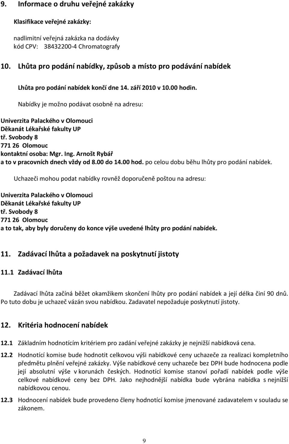 Nabídky je možno podávat osobně na adresu: Univerzita Palackého v Olomouci Děkanát Lékařské fakulty UP tř. Svobody 8 771 26 Olomouc kontaktní osoba: Mgr. Ing.