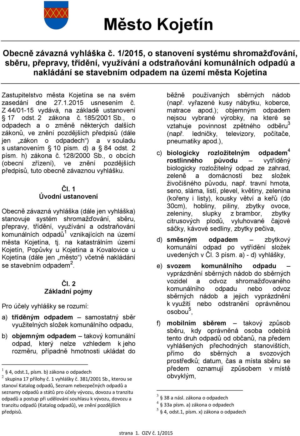 se na svém zasedání dne 27.1.2015 usnesením č. Z 44/01-15 vydává, na základě ustanovení 17 odst. 2 zákona č. 185/2001 Sb.