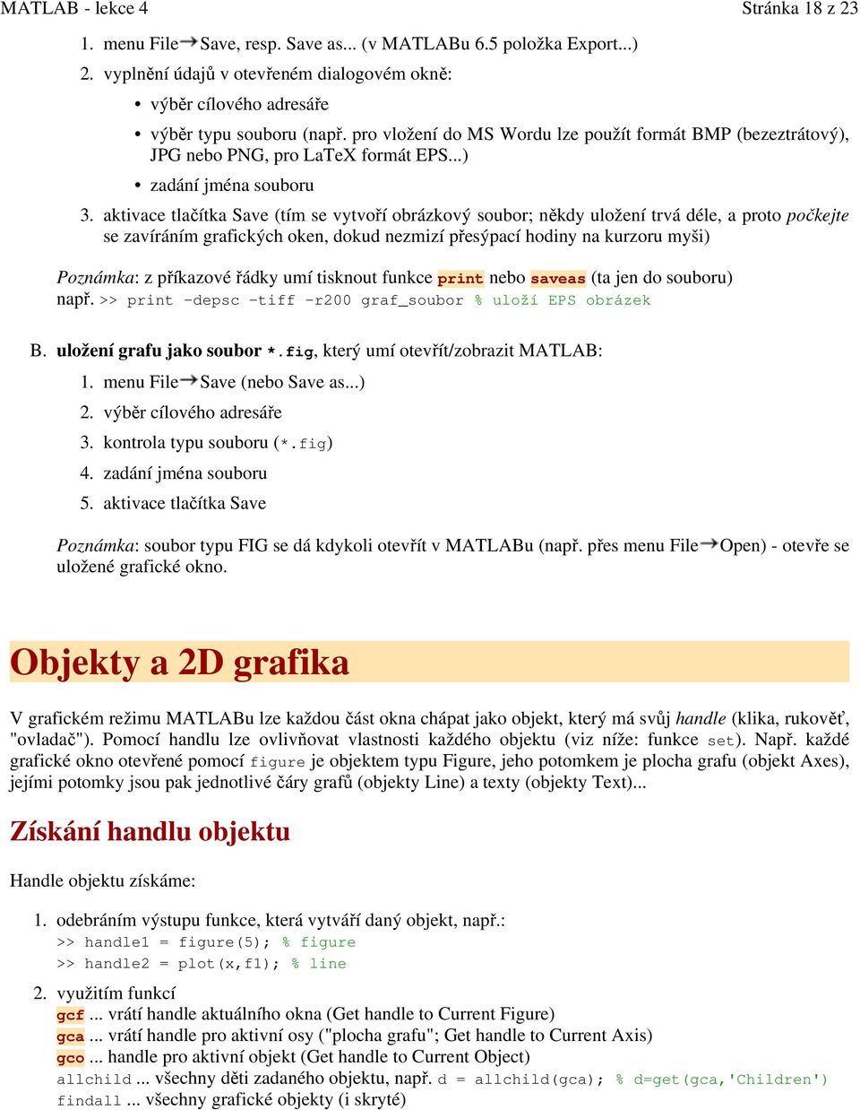 ..) zadání jména souboru aktivace tlačítka Save (tím se vytvoří obrázkový soubor; někdy uložení trvá déle, a proto počkejte se zavíráním grafických oken, dokud nezmizí přesýpací hodiny na kurzoru