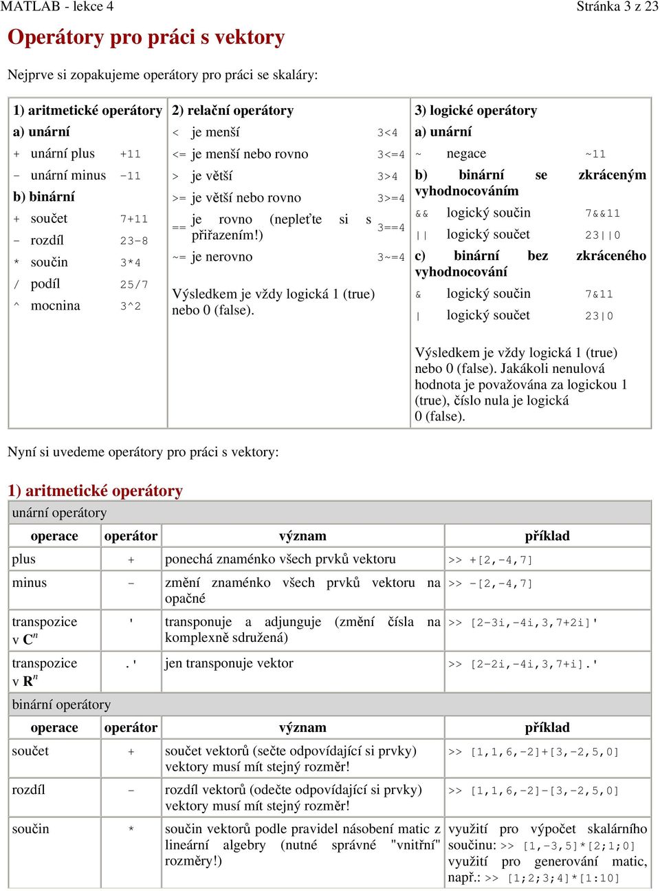 ) 3==4 ~= je nerovno 3~=4 Výsledkem je vždy logická 1 (true) nebo 0 (false).