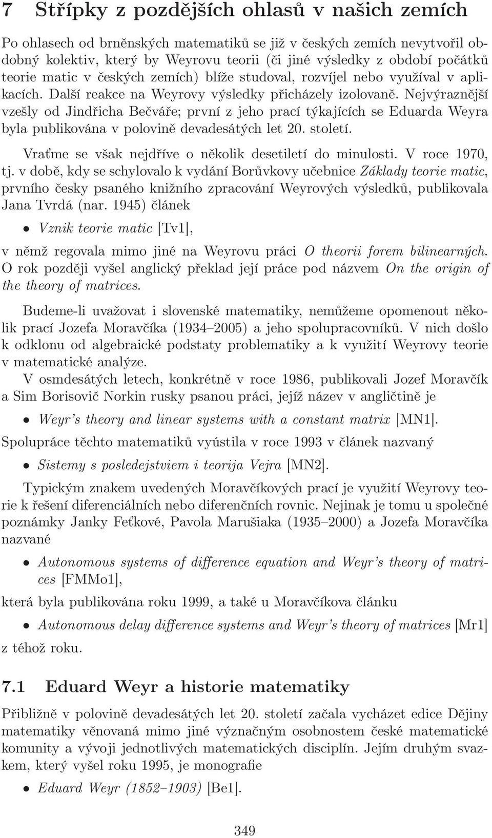 Nejvýraznější vzešly od Jindřicha Bečváře; první z jeho prací týkajících se Eduarda Weyra byla publikována v polovině devadesátých let 20. století.