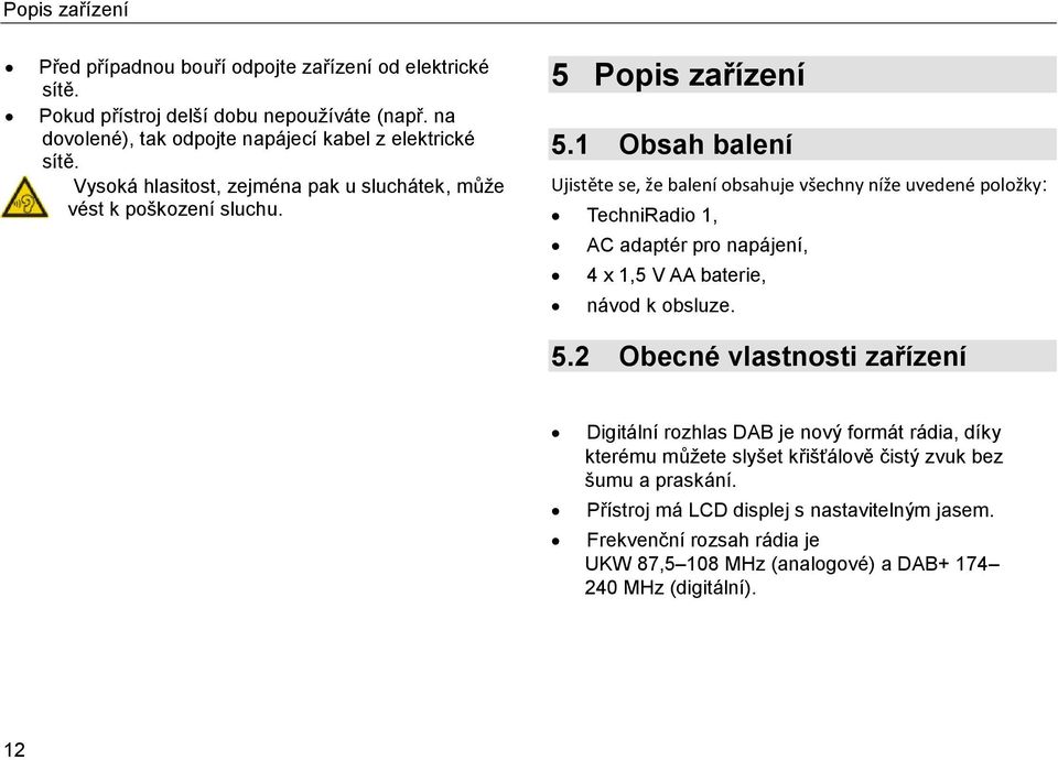 1 Obsah balení Ujistěte se, že balení obsahuje všechny níže uvedené položky: TechniRadio 1, AC adaptér pro napájení, 4 x 1,5 V AA baterie, návod k obsluze. 5.