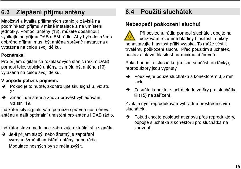 Poznámka: Pro příjem digitálních rozhlasových stanic (režim DAB) pomocí teleskopické antény, by měla být anténa (13) vytažena na celou svoji délku.