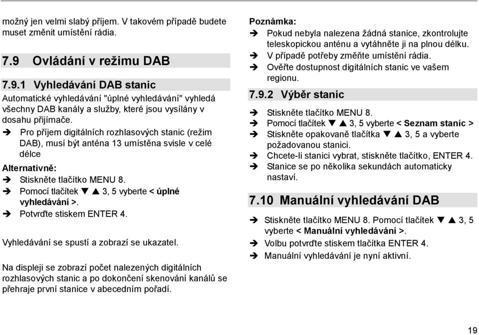 Pro příjem digitálních rozhlasových stanic (režim DAB), musí být anténa 13 umístěna svisle v celé délce Alternativně: Stiskněte tlačítko MENU 8. Pomocí tlačítek 3, 5 vyberte < úplné vyhledávání >.