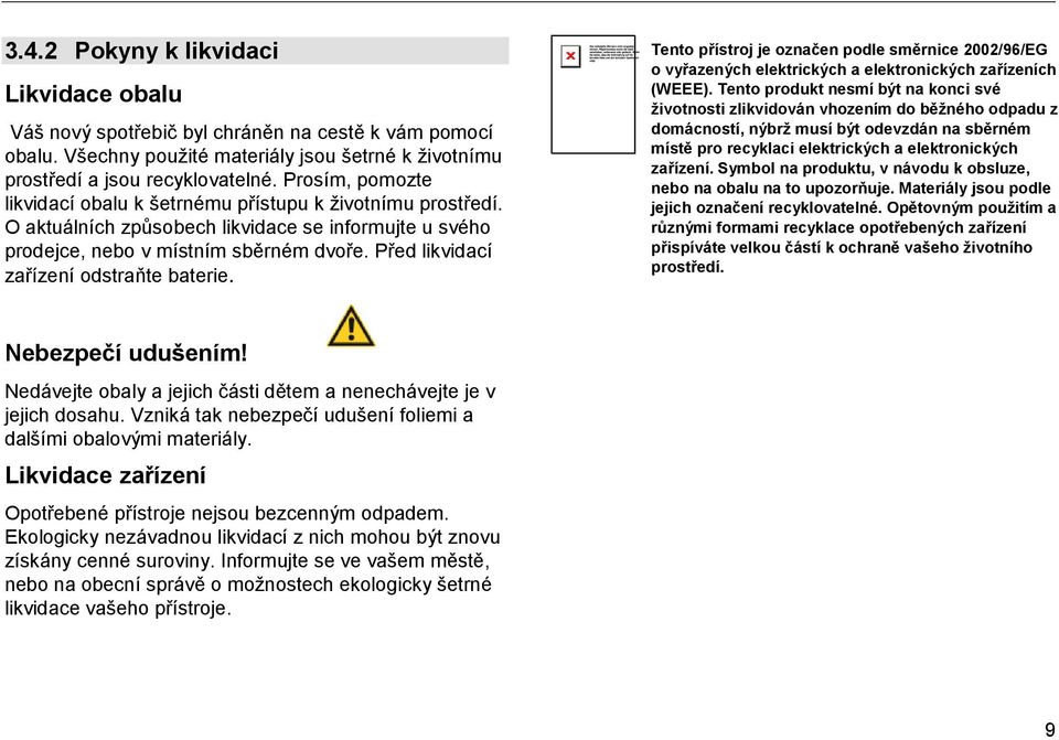 Před likvidací zařízení odstraňte baterie. Tento přístroj je označen podle směrnice 2002/96/EG o vyřazených elektrických a elektronických zařízeních (WEEE).