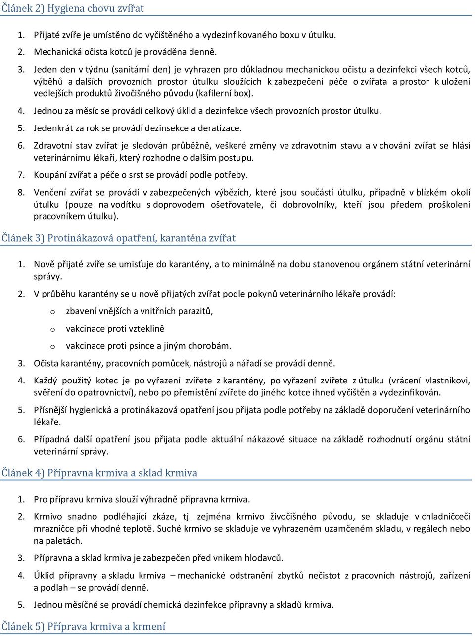 vedlejších prduktů živčišnéh půvdu (kafilerní bx). 4. Jednu za měsíc se prvádí celkvý úklid a dezinfekce všech prvzních prstr útulku. 5. Jedenkrát za rk se prvádí dezinsekce a deratizace. 6.