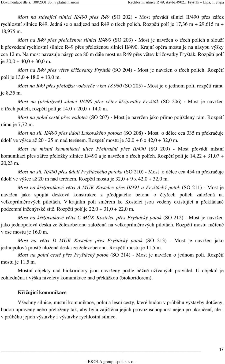 Most na R49 přes přeloženou silnici II/490 (SO 203) - Most je navržen o třech polích a slouží k převedení rychlostní silnice R49 přes přeloženou silnici II/490.