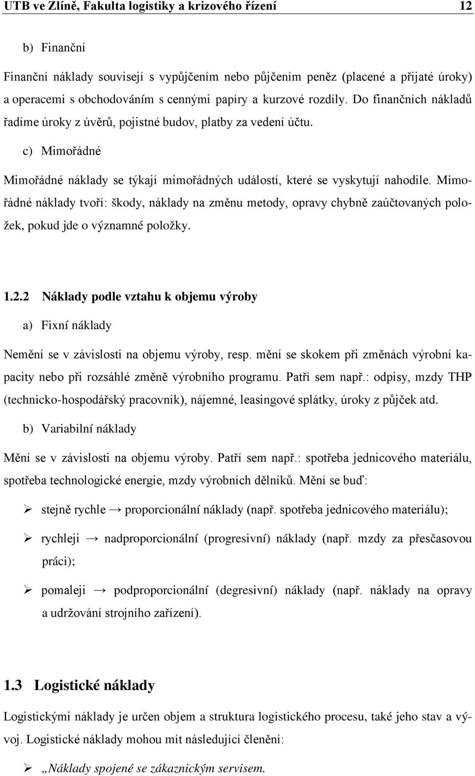 Mimořádné náklady tvoří: škody, náklady na změnu metody, opravy chybně zaúčtovaných položek, pokud jde o významné položky. 1.2.