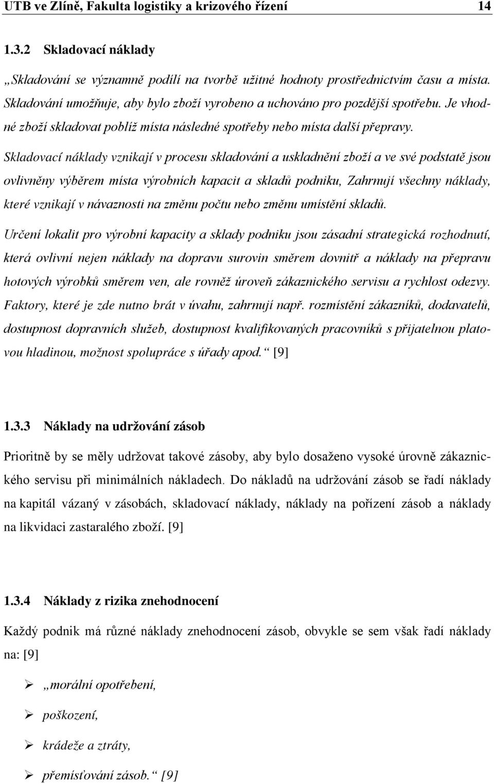 Skladovací náklady vznikají v procesu skladování a uskladnění zboží a ve své podstatě jsou ovlivněny výběrem místa výrobních kapacit a skladů podniku, Zahrnují všechny náklady, které vznikají v