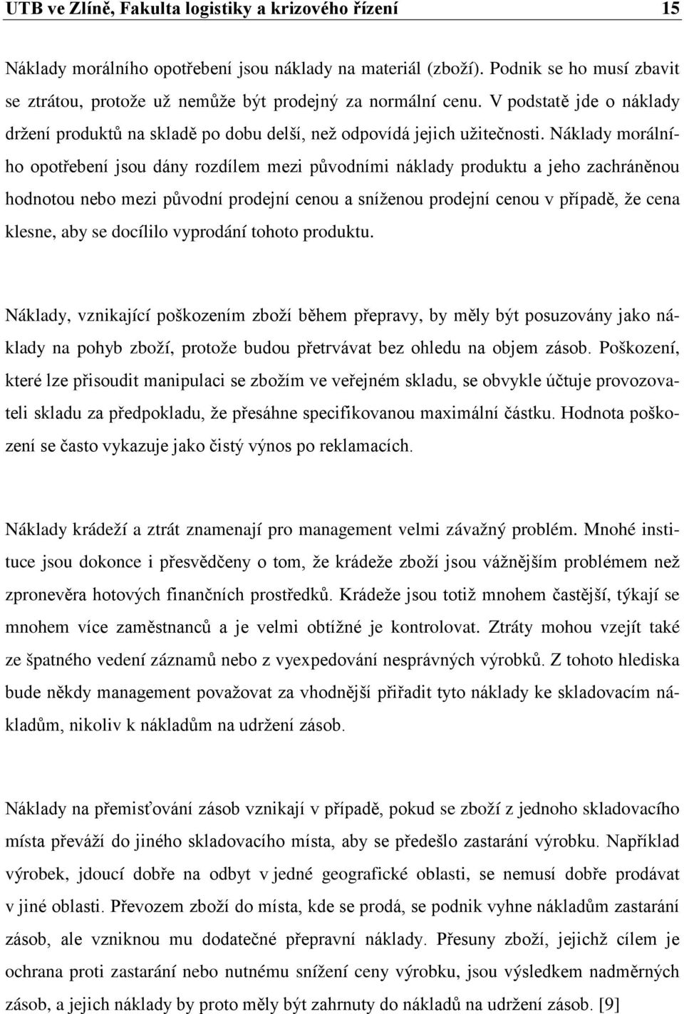 Náklady morálního opotřebení jsou dány rozdílem mezi původními náklady produktu a jeho zachráněnou hodnotou nebo mezi původní prodejní cenou a sníženou prodejní cenou v případě, že cena klesne, aby