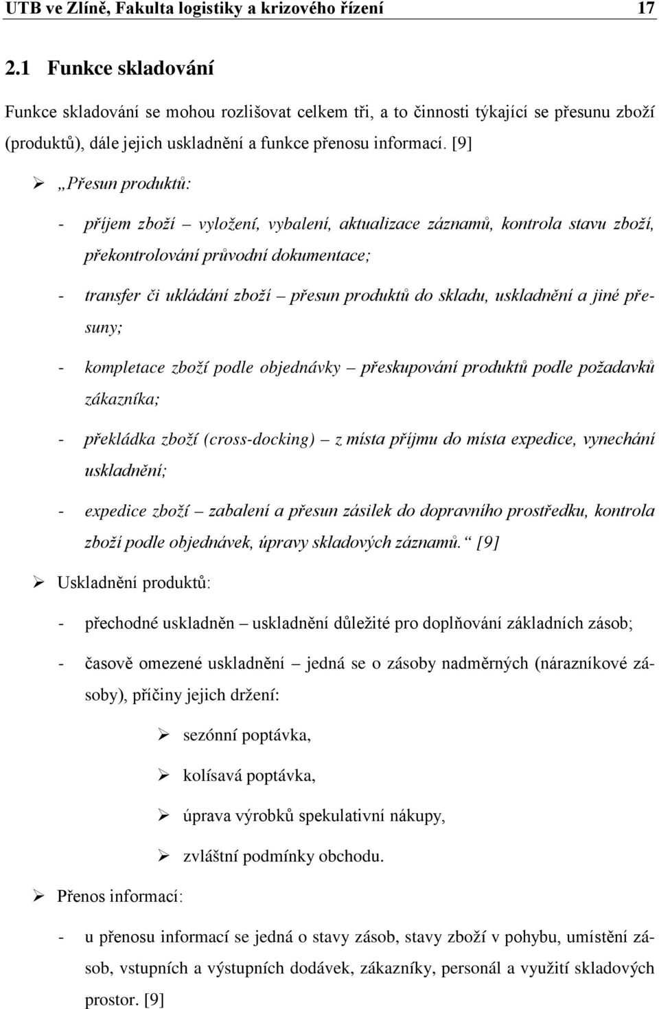 [9] Přesun produktů: - příjem zboží vyložení, vybalení, aktualizace záznamů, kontrola stavu zboží, překontrolování průvodní dokumentace; - transfer či ukládání zboží přesun produktů do skladu,