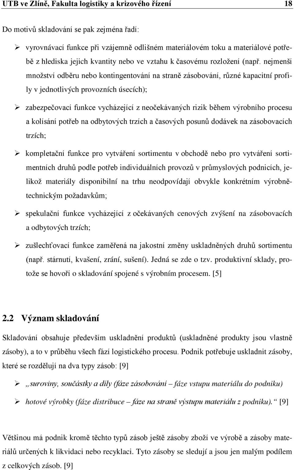 nejmenší množství odběru nebo kontingentování na straně zásobování, různé kapacitní profily v jednotlivých provozních úsecích); zabezpečovací funkce vycházející z neočekávaných rizik během výrobního