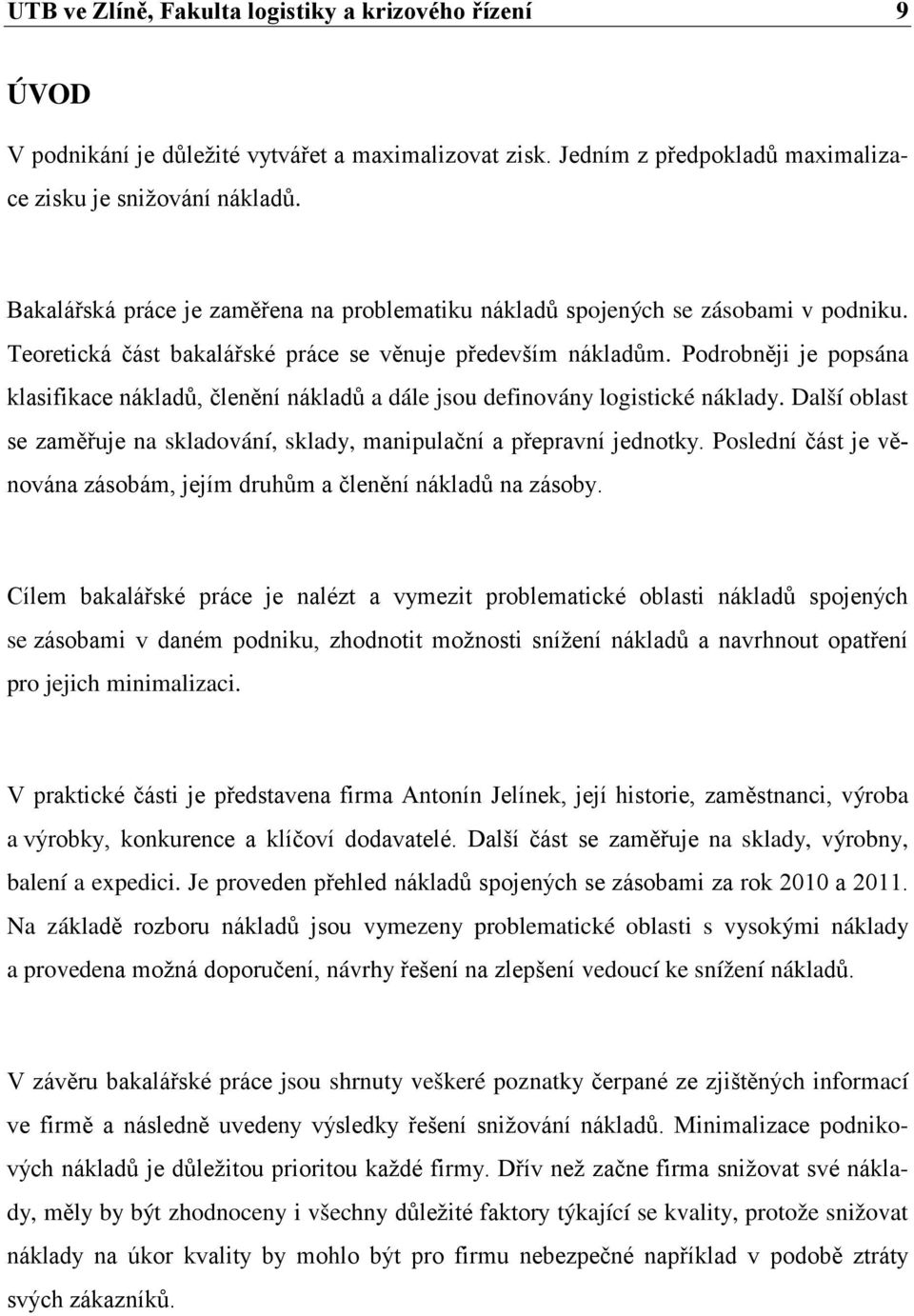 Podrobněji je popsána klasifikace nákladů, členění nákladů a dále jsou definovány logistické náklady. Další oblast se zaměřuje na skladování, sklady, manipulační a přepravní jednotky.