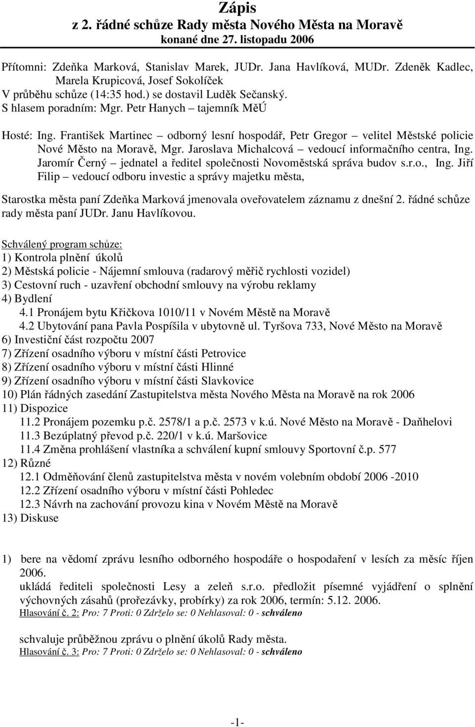 František Martinec odborný lesní hospodář, Petr Gregor velitel Městské policie Nové Město na Moravě, Mgr. Jaroslava Michalcová vedoucí informačního centra, Ing.