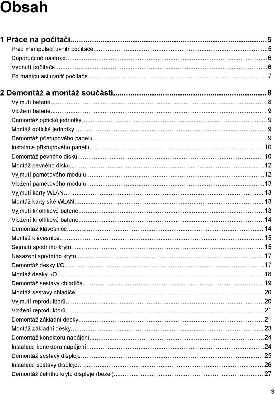 .. 10 Montáž pevného disku...12 Vyjmutí paměťového modulu...12 Vložení paměťového modulu...13 Vyjmutí karty WLAN...13 Montáž karty sítě WLAN...13 Vyjmutí knoflíkové baterie.