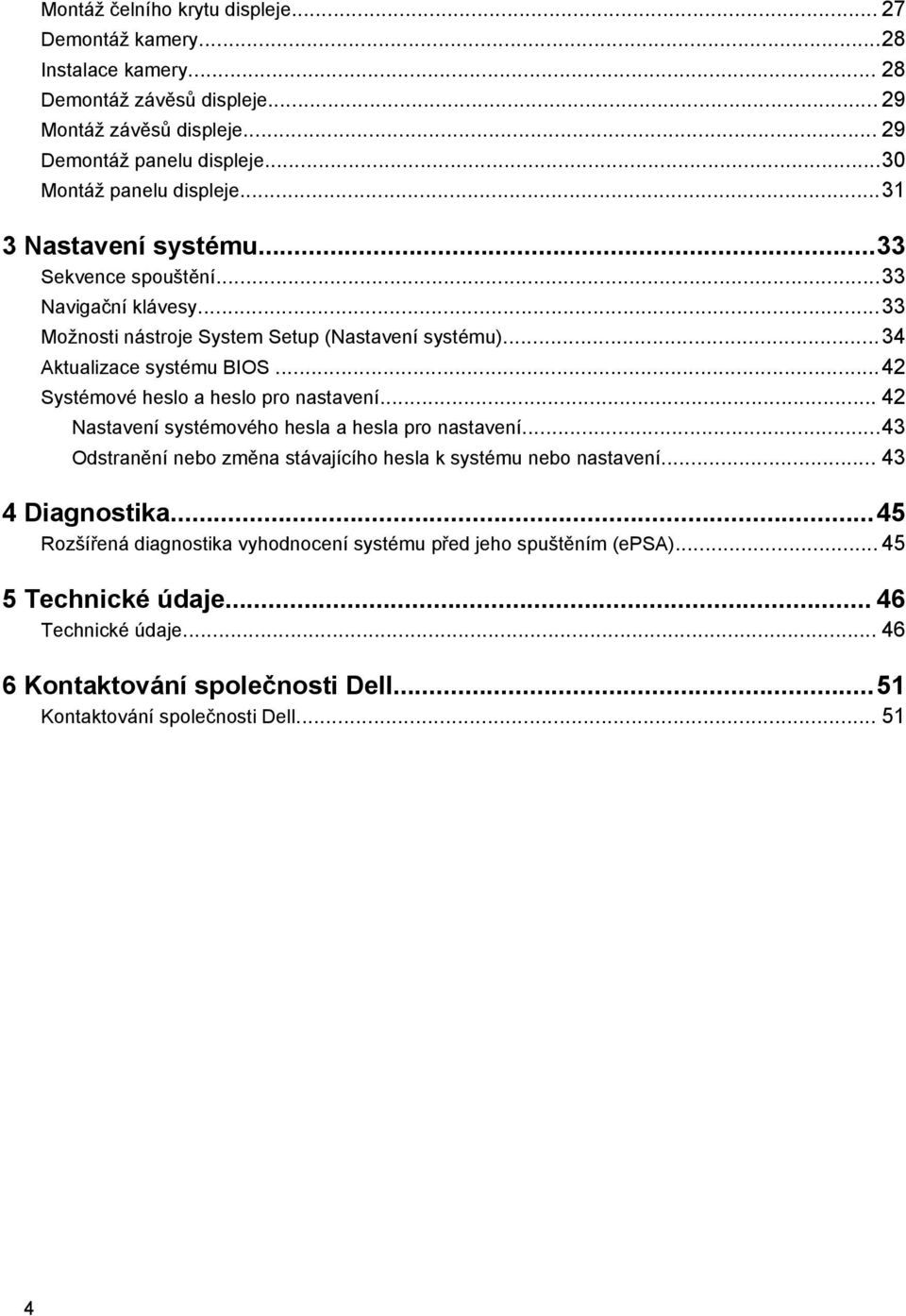 ..42 Systémové heslo a heslo pro nastavení... 42 Nastavení systémového hesla a hesla pro nastavení...43 Odstranění nebo změna stávajícího hesla k systému nebo nastavení.