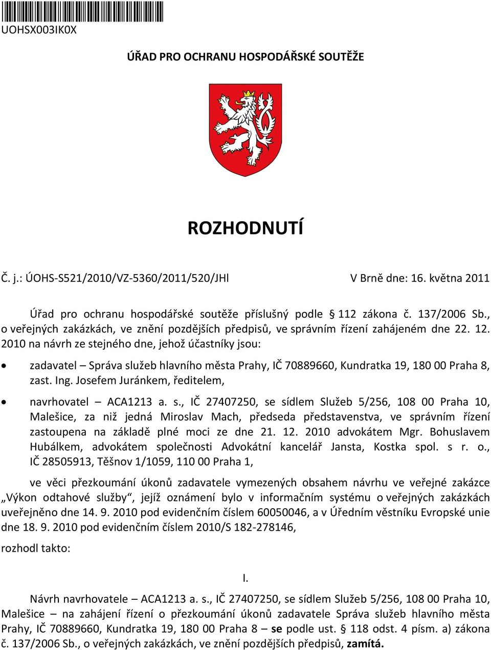 2010 na návrh ze stejného dne, jehož účastníky jsou: zadavatel Správa služeb hlavního města Prahy, IČ 70889660, Kundratka 19, 180 00 Praha 8, zast. Ing.