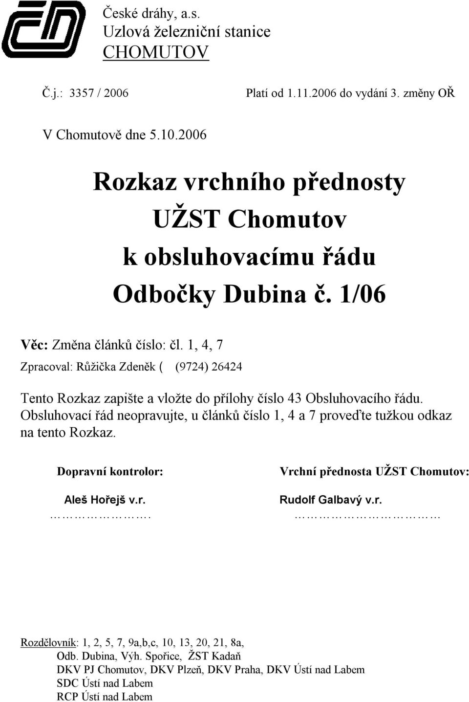 1, 4, 7 Zpracoval: Růžička Zdeněk ( (9724) 26424 Tento Rozkaz zapište a vložte do přílohy číslo 43 Obsluhovacího řádu.
