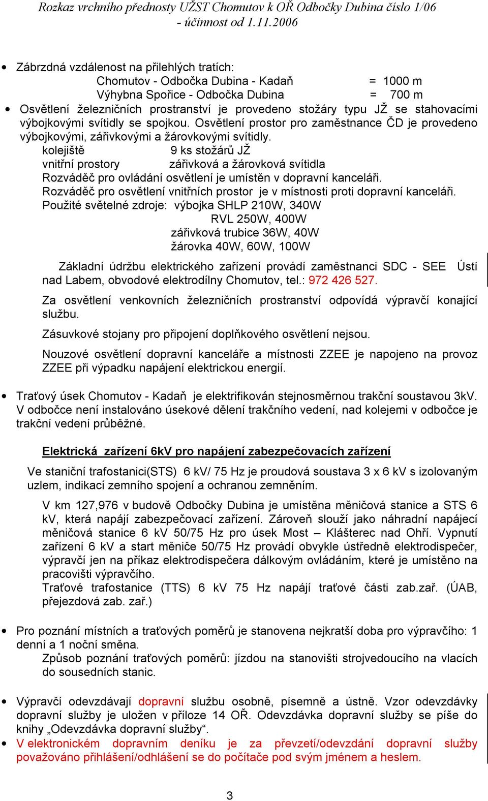 kolejiště 9 ks stožárů JŽ vnitřní prostory zářivková a žárovková svítidla Rozváděč pro ovládání osvětlení je umístěn v dopravní kanceláři.
