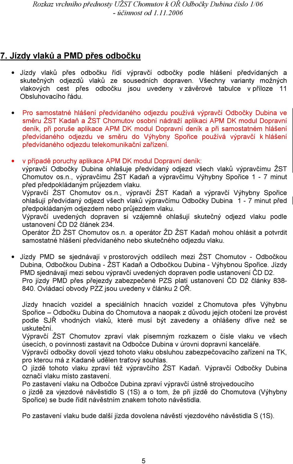 Pro samostatné hlášení předvídaného odjezdu používá výpravčí Odbočky Dubina ve směru ŽST Kadaň a ŽST Chomutov osobní nádraží aplikaci APM DK modul Dopravní deník, při poruše aplikace APM DK modul