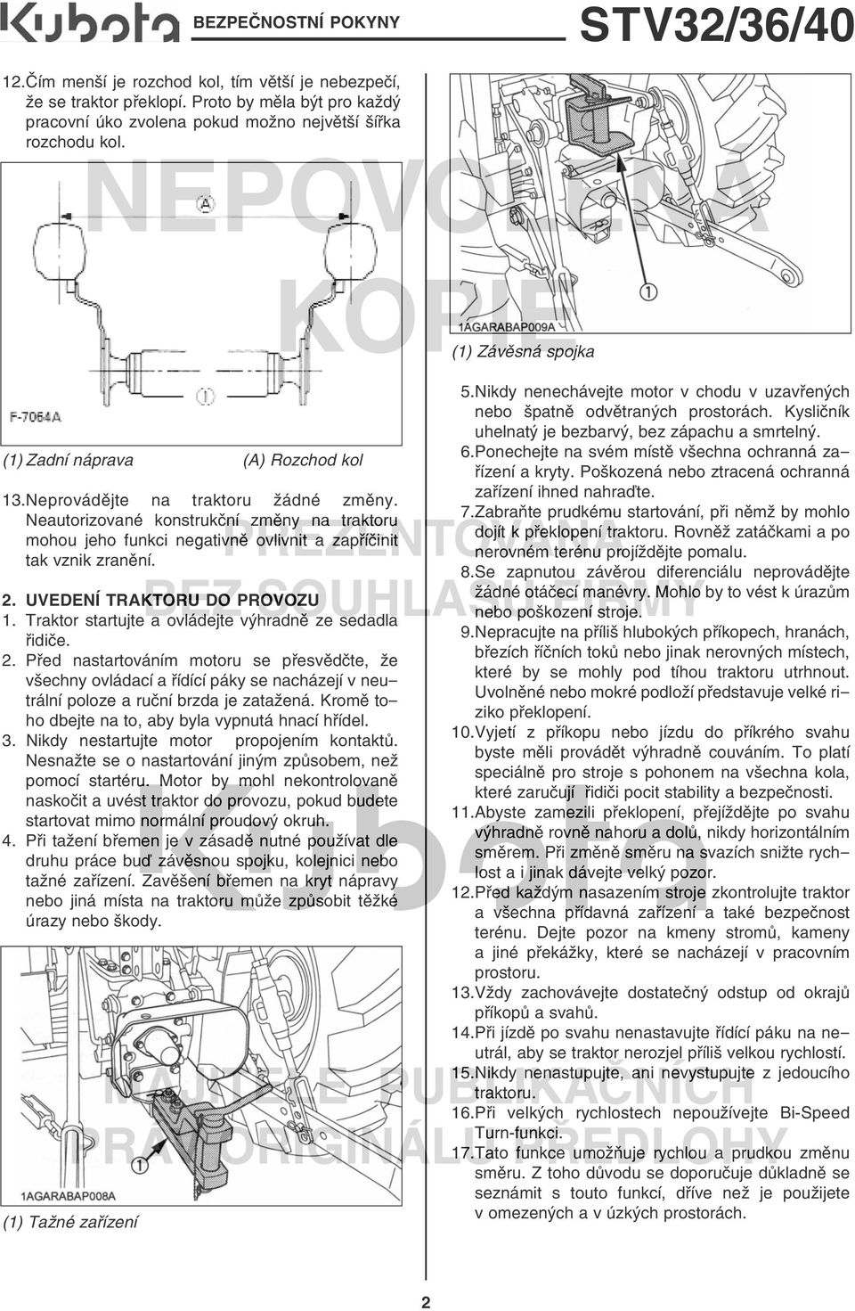 Neautorizované konstrukční změny na traktoru mohou jeho funkci negativně ovlivnit a zapříčinit tak vznik zranění. 2. UVEDENÍ TRAKTORU DO PROVOZU 1.