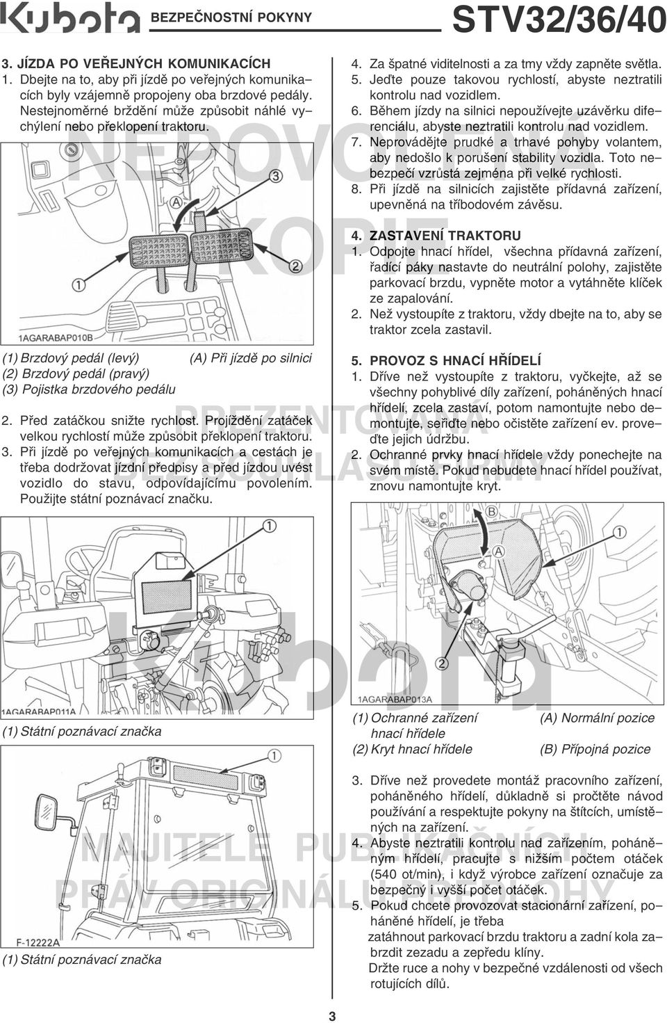 Jeďte pouze takovou rychlostí, abyste neztratili kontrolu nad vozidlem. 6. Během jízdy na silnici nepoužívejte uzávěrku diferenciálu, abyste neztratili kontrolu nad vozidlem. 7.