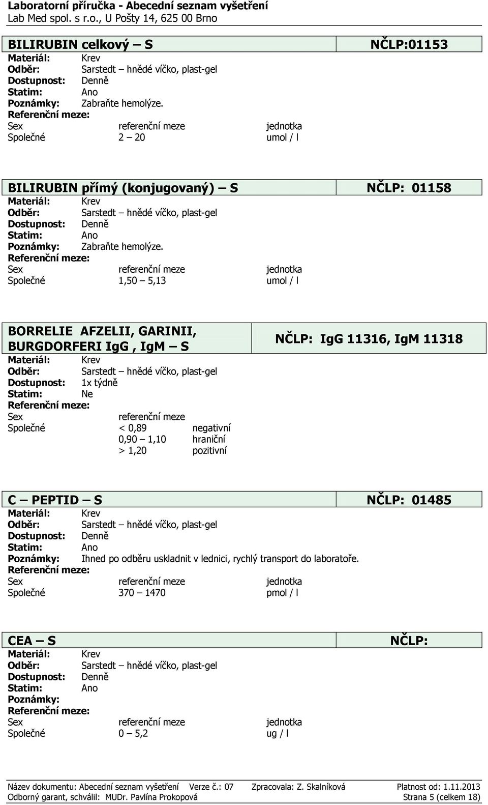 1,10 hraniční > 1,20 pozitivní NČLP: IgG 11316, IgM 11318 C PEPTID S NČLP: 01485 Ihned po odběru uskladnit v lednici, rychlý transport do