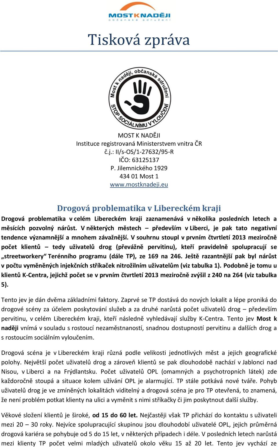 V některých městech především v Liberci, je pak tato negativní tendence významnější a mnohem závažnější.
