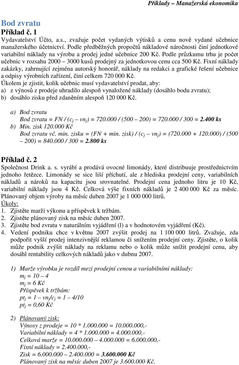 Podle průzkumu trhu je počet učebnic v rozsahu 2000 3000 kusů prodejný za jednotkovou cenu cca 500 Kč.