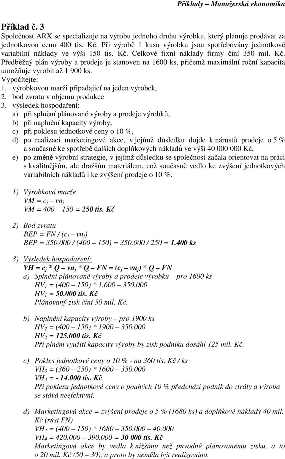 Celkové fixní náklady firmy činí 350 mil. Kč. Předběžný plán výroby a prodeje je stanoven na 1600 ks, přičemž maximální roční kapacita umožňuje vyrobit až 1 900 ks. Vypočítejte: 1.
