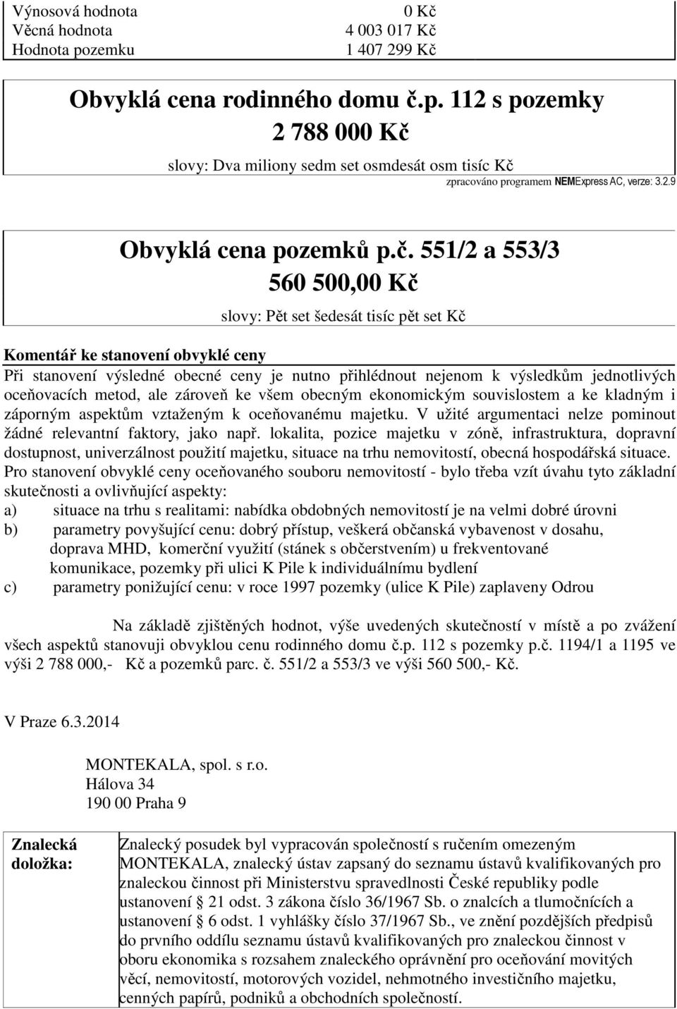 551/2 a 553/3 560 500,00 Kč slovy: Pět set šedesát tisíc pět set Kč Komentář ke stanovení obvyklé ceny Při stanovení výsledné obecné ceny je nutno přihlédnout nejenom k výsledkům jednotlivých