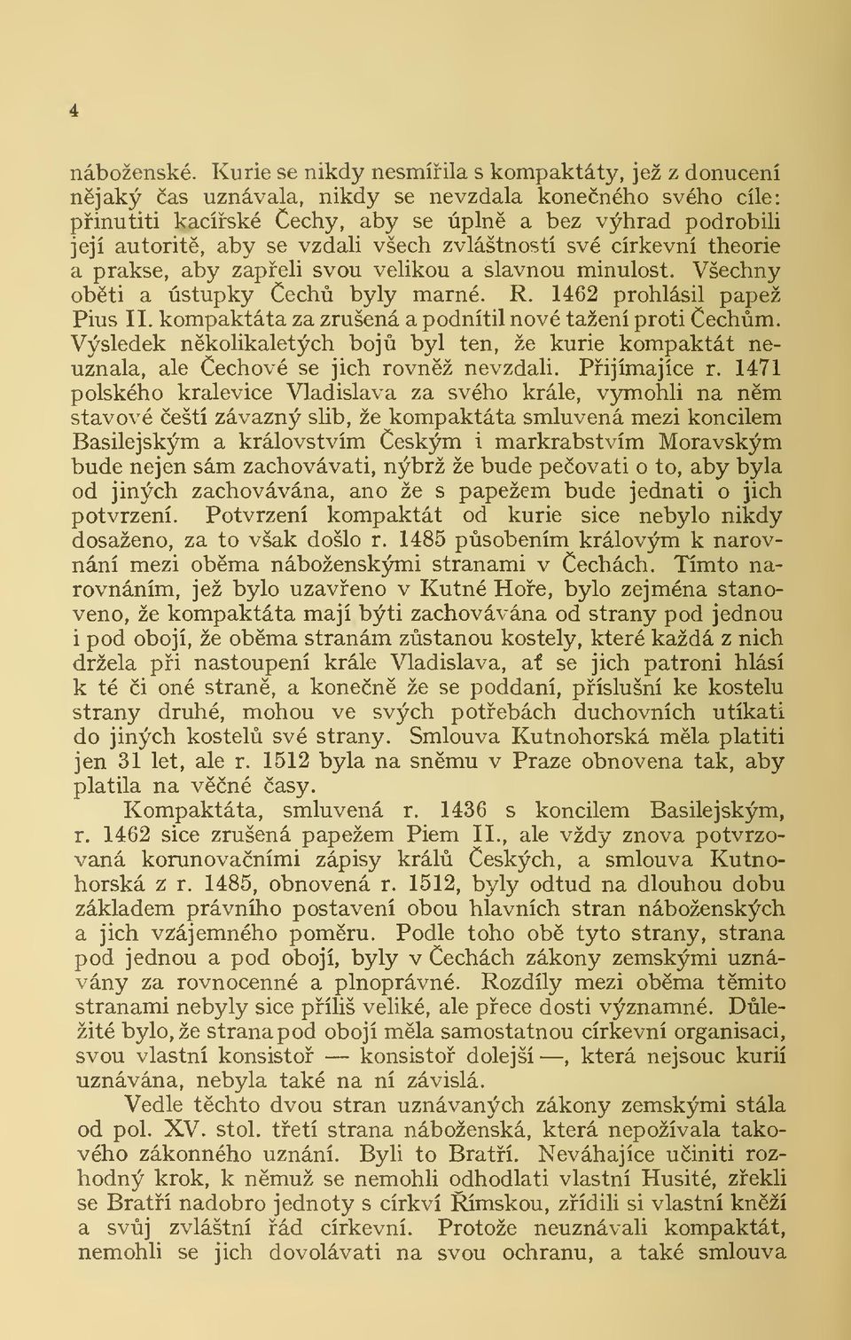 všech zvláštností své církevní theorie a prakse, aby zapeli svou velikou a slavnou minulost. Všechny obti a ústupky ech byly marné. R. 1462 prohlásil papež Pius II.
