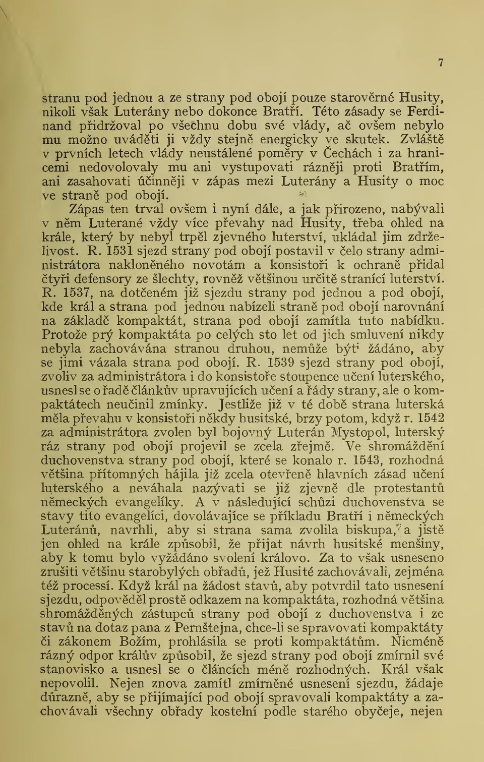 Zvlášt v prvních letech vlády neustálené pomry v echách i za hranicemi nedovolovaly mu ani vystupovati ráznji proti Bratím, ani zasahovati úinnji v zápas mezi Luterány a Husity o moc ve stran pod
