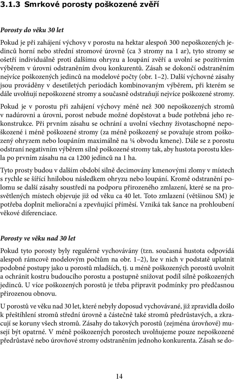 Zásah se dokončí odstraněním nejvíce poškozených jedinců na modelové počty (obr. 1 2).