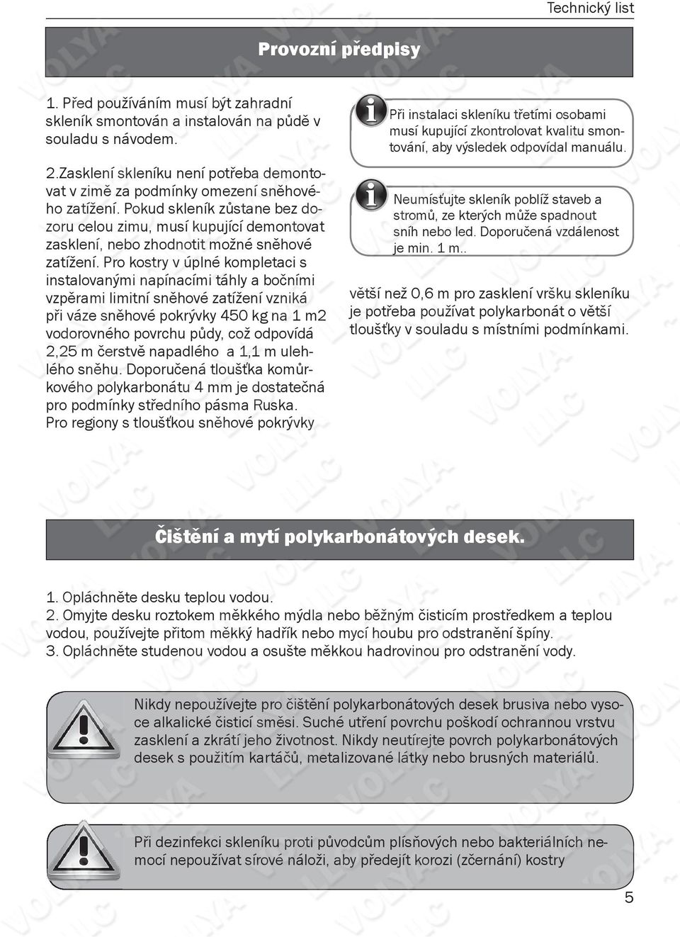 Pokud skleník zůstane bez dozoru celou zimu, musí kupující demontovat zasklení, nebo zhodnotit možné sněhové zatížení.