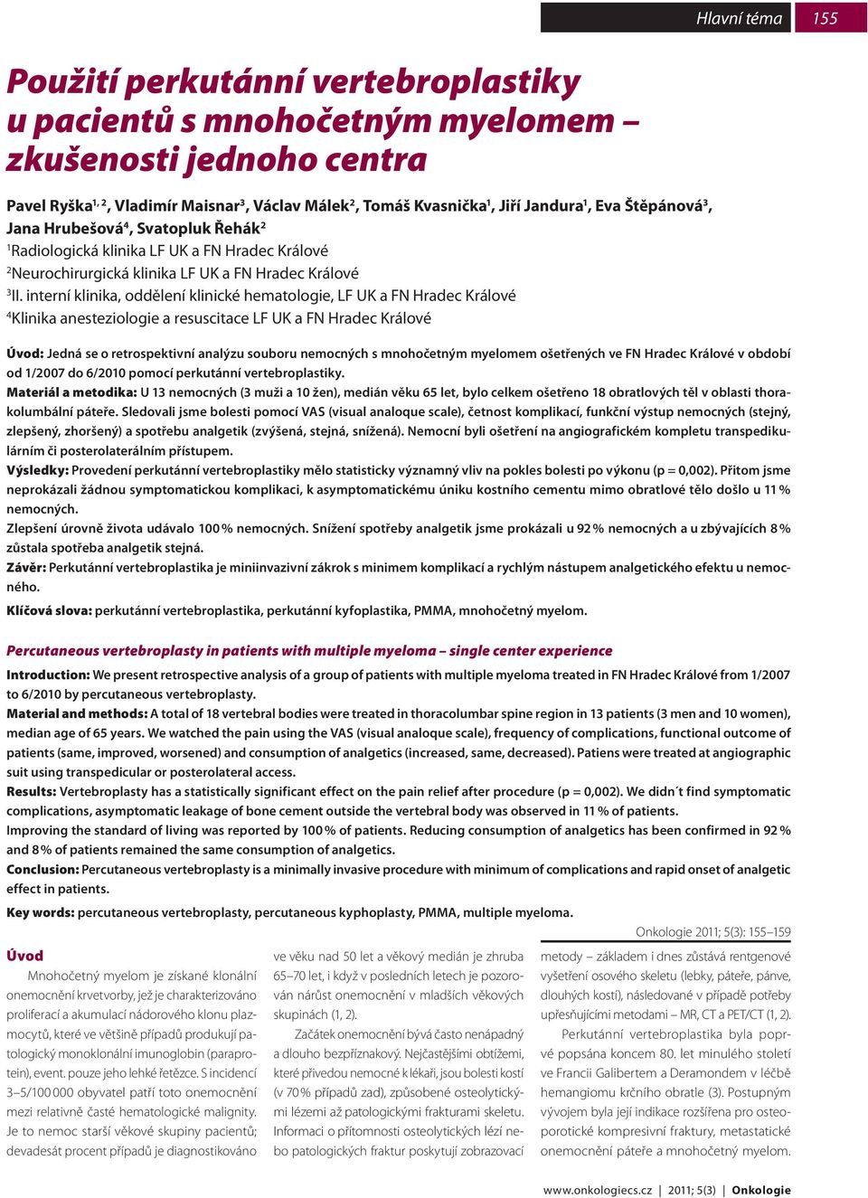 interní klinika, oddělení klinické hematologie, LF UK a FN Hradec Králové Klinika anesteziologie a resuscitace LF UK a FN Hradec Králové Úvod: Jedná se o retrospektivní analýzu souboru nemocných s